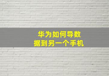 华为如何导数据到另一个手机