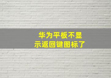 华为平板不显示返回键图标了