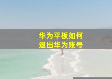 华为平板如何退出华为账号