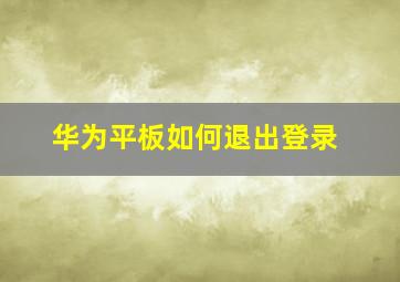 华为平板如何退出登录