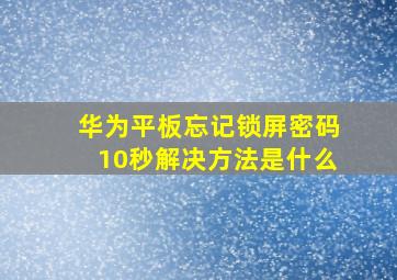 华为平板忘记锁屏密码10秒解决方法是什么