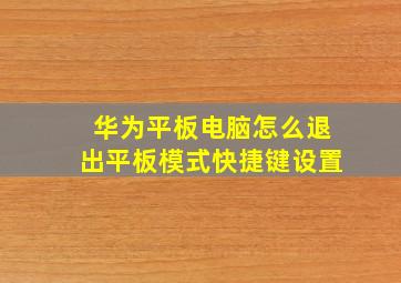 华为平板电脑怎么退出平板模式快捷键设置