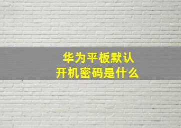 华为平板默认开机密码是什么