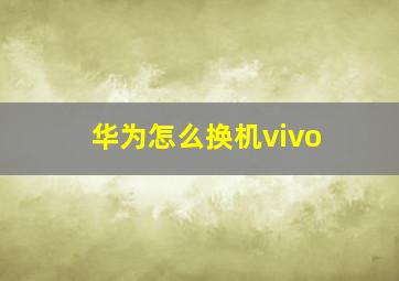 华为怎么换机vivo