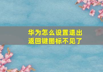 华为怎么设置退出返回键图标不见了