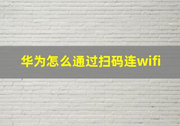 华为怎么通过扫码连wifi