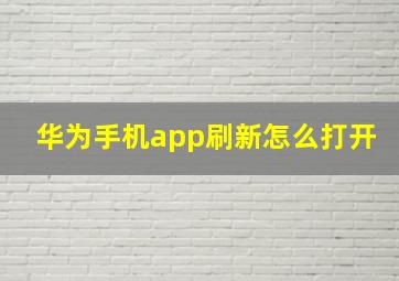 华为手机app刷新怎么打开