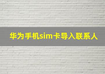 华为手机sim卡导入联系人