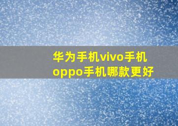 华为手机vivo手机oppo手机哪款更好