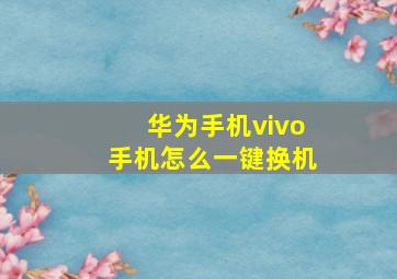 华为手机vivo手机怎么一键换机