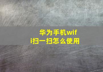 华为手机wifi扫一扫怎么使用