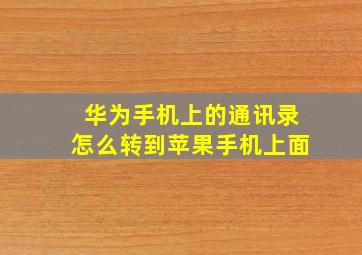 华为手机上的通讯录怎么转到苹果手机上面