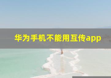 华为手机不能用互传app