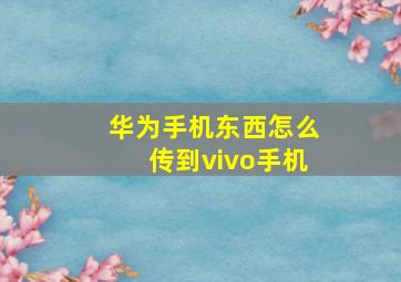 华为手机东西怎么传到vivo手机