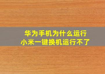 华为手机为什么运行小米一键换机运行不了