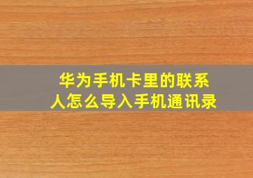 华为手机卡里的联系人怎么导入手机通讯录