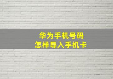 华为手机号码怎样导入手机卡