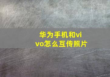 华为手机和vivo怎么互传照片