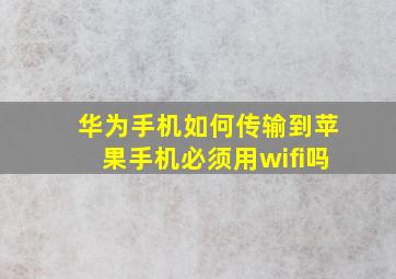 华为手机如何传输到苹果手机必须用wifi吗