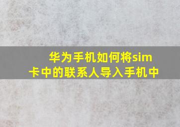 华为手机如何将sim卡中的联系人导入手机中