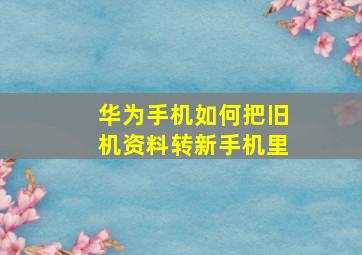 华为手机如何把旧机资料转新手机里