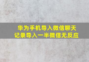 华为手机导入微信聊天记录导入一半微信无反应