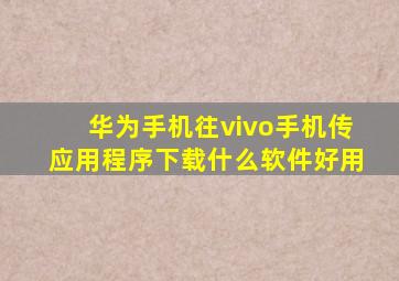 华为手机往vivo手机传应用程序下载什么软件好用