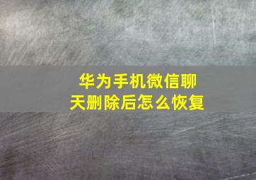 华为手机微信聊天删除后怎么恢复