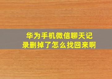 华为手机微信聊天记录删掉了怎么找回来啊