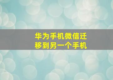 华为手机微信迁移到另一个手机