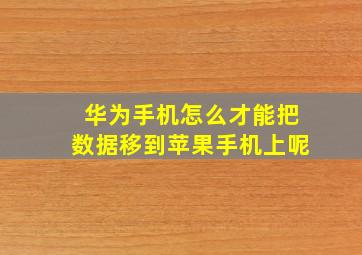 华为手机怎么才能把数据移到苹果手机上呢