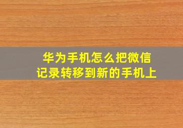 华为手机怎么把微信记录转移到新的手机上