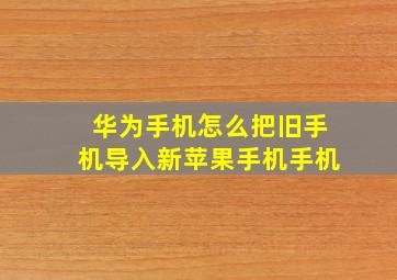 华为手机怎么把旧手机导入新苹果手机手机