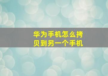 华为手机怎么拷贝到另一个手机