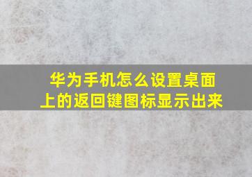 华为手机怎么设置桌面上的返回键图标显示出来