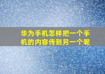 华为手机怎样把一个手机的内容传到另一个呢