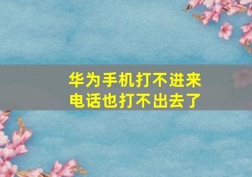 华为手机打不进来电话也打不出去了