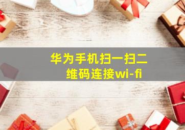 华为手机扫一扫二维码连接wi-fi