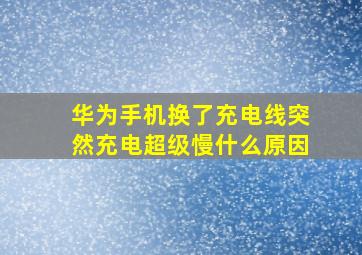 华为手机换了充电线突然充电超级慢什么原因