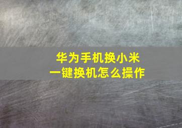 华为手机换小米一键换机怎么操作