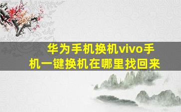 华为手机换机vivo手机一键换机在哪里找回来