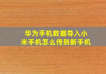 华为手机数据导入小米手机怎么传到新手机