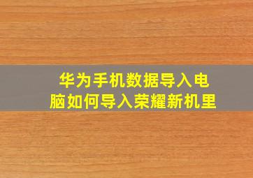 华为手机数据导入电脑如何导入荣耀新机里