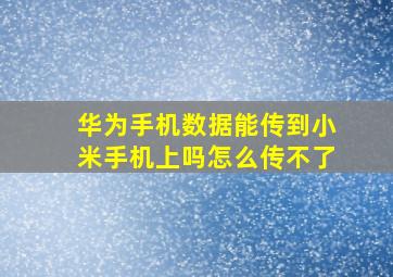 华为手机数据能传到小米手机上吗怎么传不了