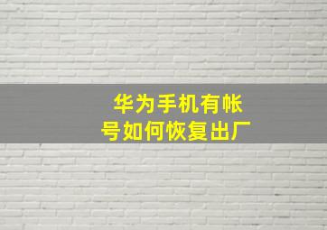 华为手机有帐号如何恢复出厂