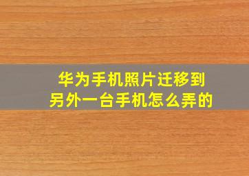 华为手机照片迁移到另外一台手机怎么弄的