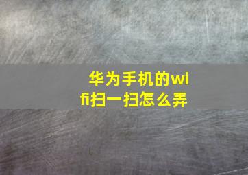 华为手机的wifi扫一扫怎么弄