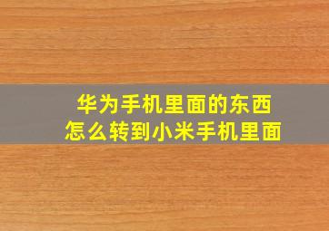 华为手机里面的东西怎么转到小米手机里面