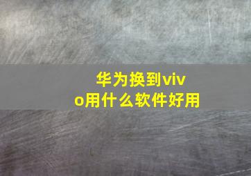 华为换到vivo用什么软件好用