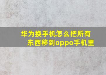 华为换手机怎么把所有东西移到oppo手机里